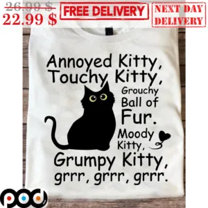 Black Cat Annoyed Kitty Touchhy Kitty Grouchy Ball Of Fur Moody Kitty Grumpy Kitty Grrr Shirt