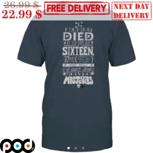 I Fucking Died At The Ripe Age Sixteen Shirt