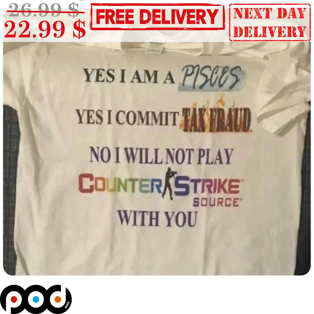 Yes I Am A Pisces Yes I Commit Tax Fraud No I Will Not Play Counter Strike Soucre With You LGBT Shirt