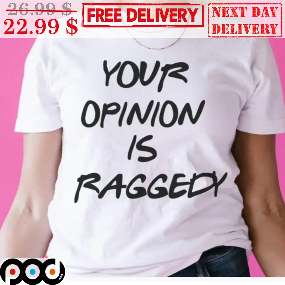 Your Opinion Is Raggedy Shirt