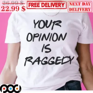 Your Opinion Is Raggedy Shirt