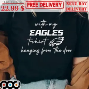 With My Eagles T Shirt Hanging From The Door Shirt