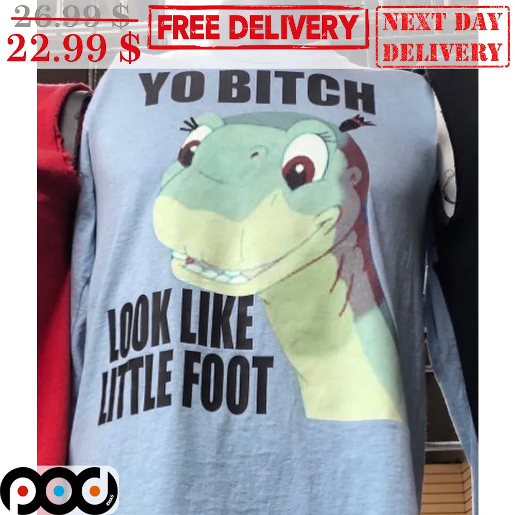 Dinosaur Yo Bitch Look Like Little Foot Shirt