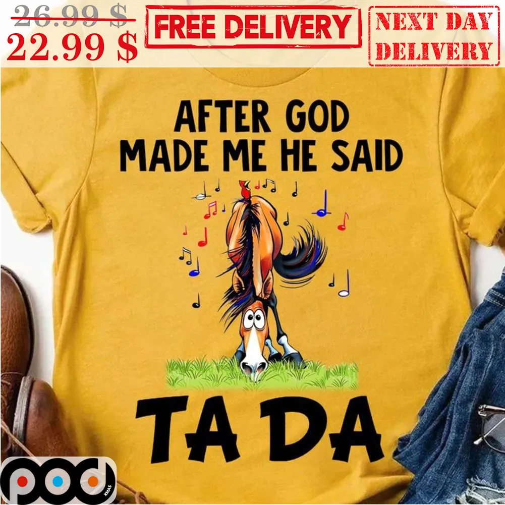 Horse After God Made Me He Said Ta Da Shirt
