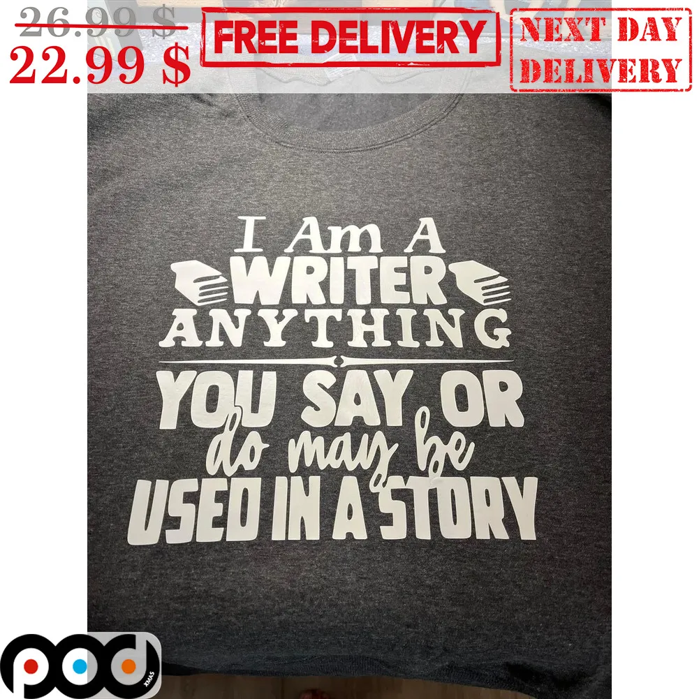 I Am A Writer Anything You Say Or Do May Be Used In A Story Shirt