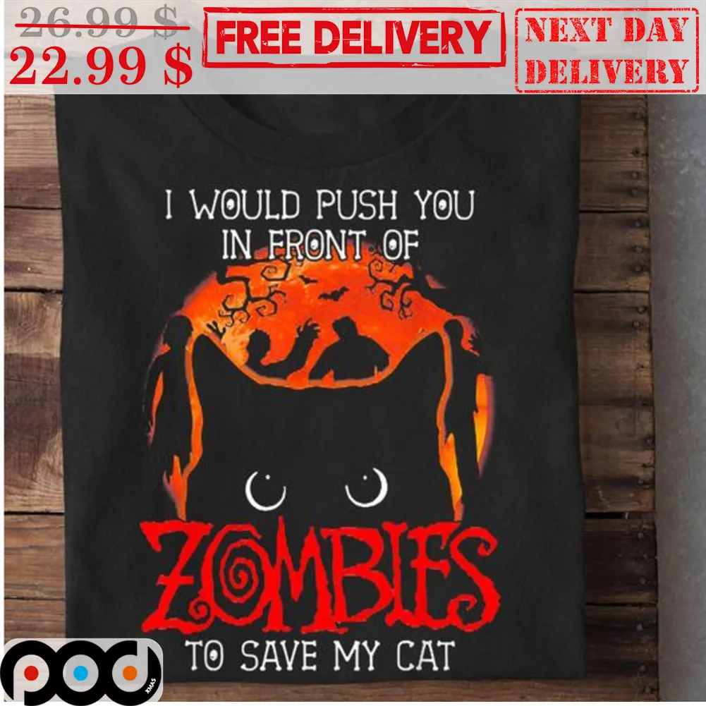 I Would Push You In Front Of Zombies To Save My Cat Halloween 2023 Shirt