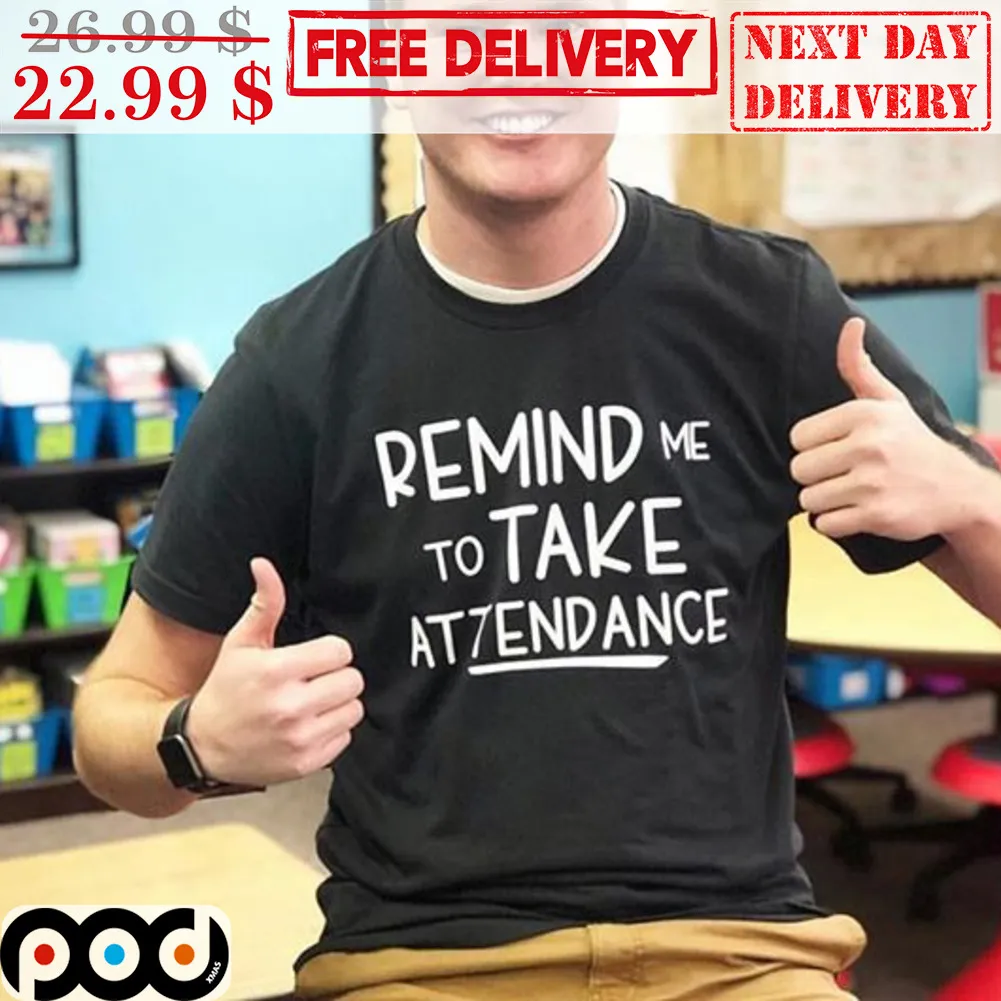 Remind Me To Take Attendance Shirt