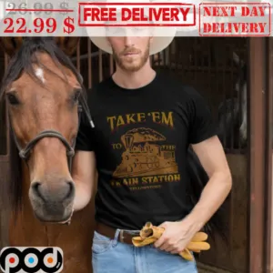 Take 'Em To The Train Station Yellowstone Shirt