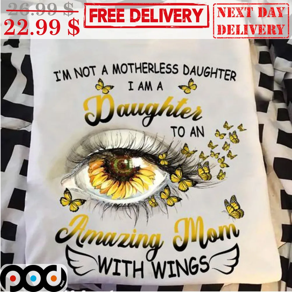 Eye I'm Not A Motherless Daughter I Am A Daughter To AN Amazing Mom With Wings Shirt