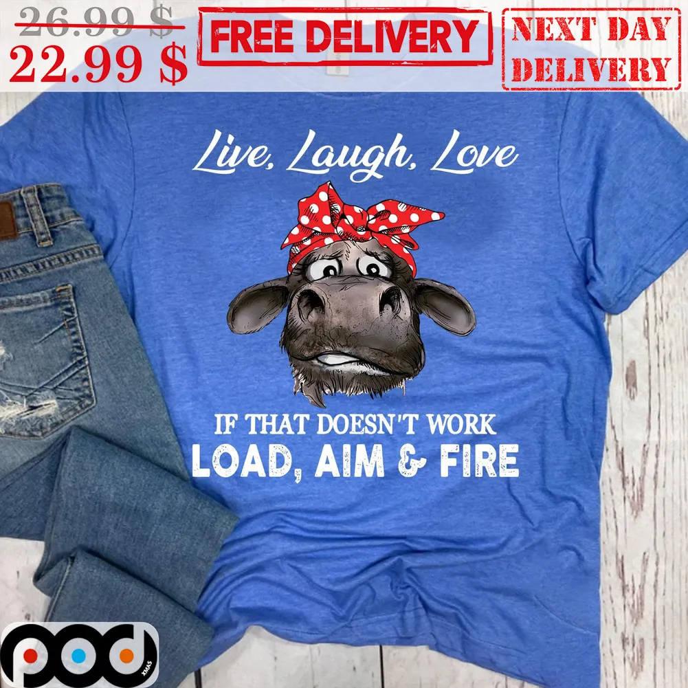 Heifer Live Laugh Love If That Doesn't Work Load Aim And Fire Shirt