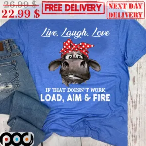 Heifer Live Laugh Love If That Doesn't Work Load Aim And Fire Shirt