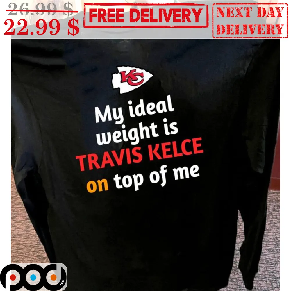 Kansas City Chiefs My Ideal Weight Is Travis Kelce On Top Of Me Shirt