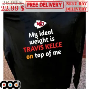 Kansas City Chiefs My Ideal Weight Is Travis Kelce On Top Of Me Shirt
