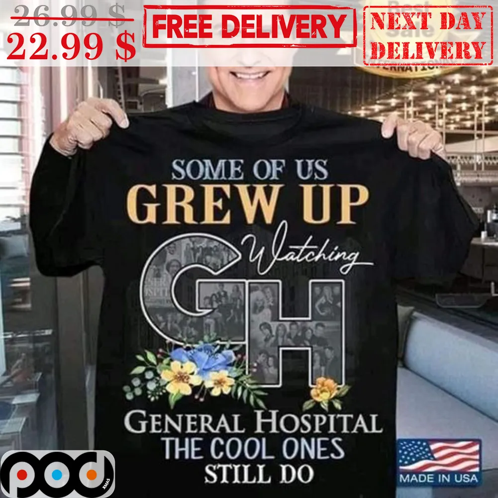 Some Of Us Grew Up Watching GH General Hospital The Cool Ones Still Do Shirt