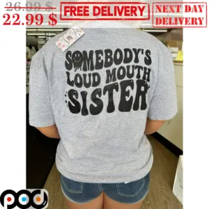 Somebody's Loud Mouth Sister Shirt