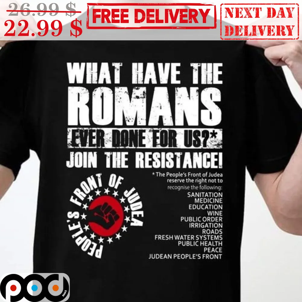 What Have The Romans Ever Done For Us Join The Resistance People's Front Of Judea Vintage Shirt
