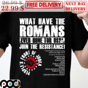 What Have The Romans Ever Done For Us Join The Resistance People's Front Of Judea Vintage Shirt