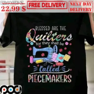 Blessed Are The Quilters For They Shall Be Called Piecemakers Sewing Machine Shirt