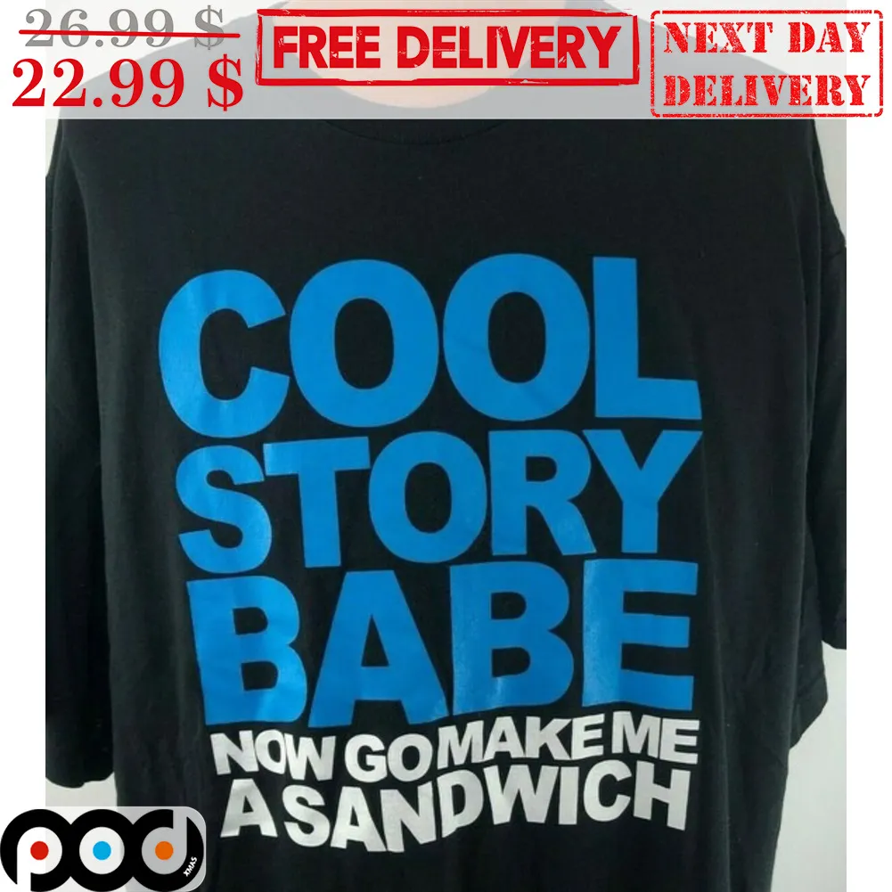 Cool Story Babe Now Go Make Me A Sandwich Shirt
