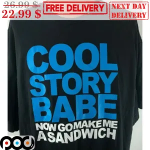 Cool Story Babe Now Go Make Me A Sandwich Shirt