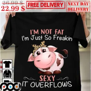 Cow I'm Not Fat I'm Just So Freakin Sexy It Overflows Leopard Shirt