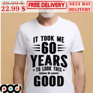 Custom It Took Me 60 Years To Look This Good Vintage Shirt