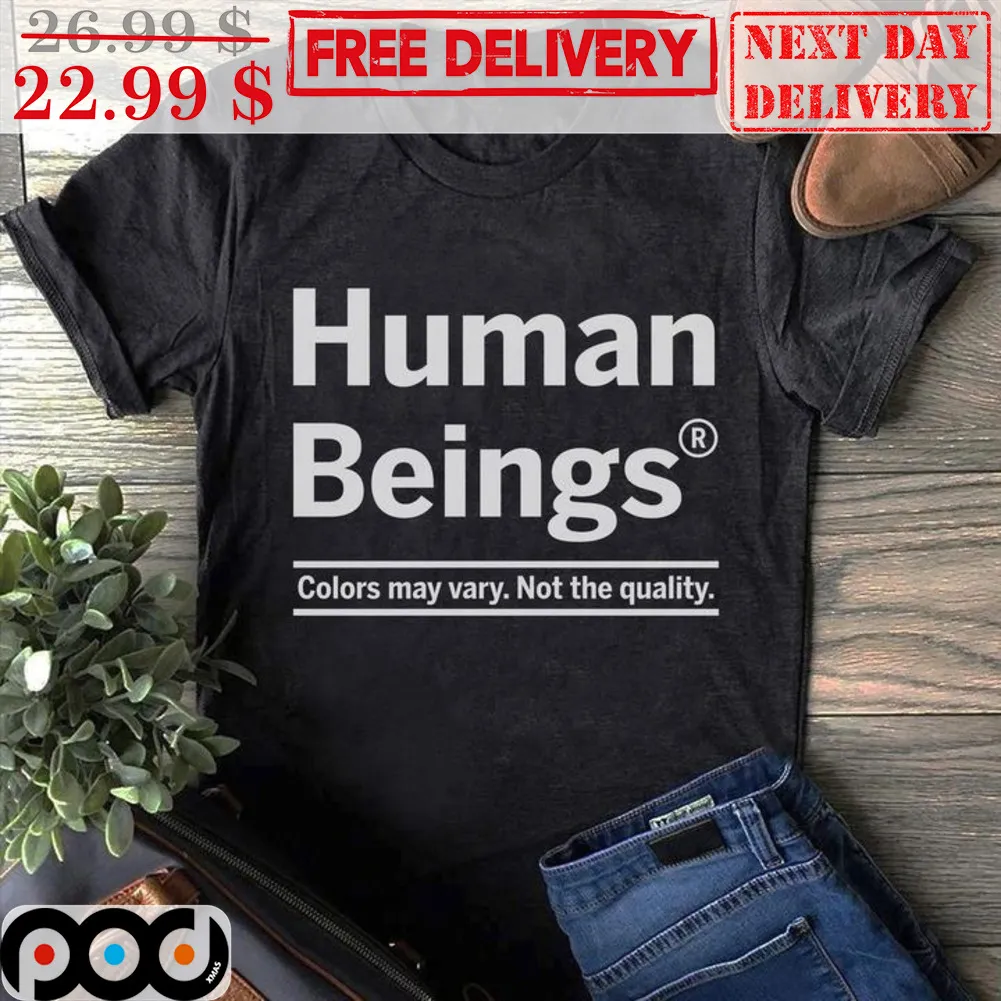 Human Beings Colors May Vary Not The Quality Shirt