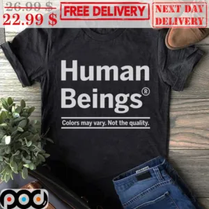 Human Beings Colors May Vary Not The Quality Shirt