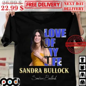 Love Of My Life Sandra Bullock Shirt