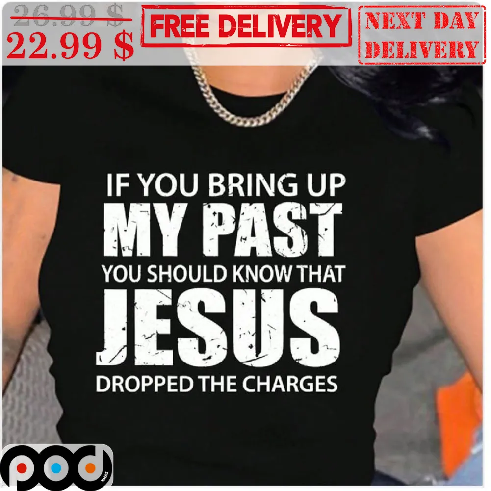 If You Bring Up My Past You Should Know That Jesus Dropped The Charges Vintage Shirt