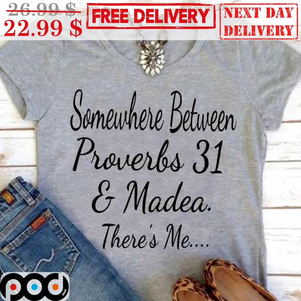 Somewhere Between Proverbs 31 And Madea There's Me Shirt