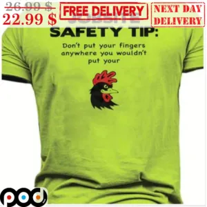 Chicken Jobsite Safety Tip Don't Put Your Fingers Anywhere You Wouldn't Put Your Cock Shirt