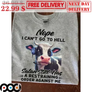 Cow Nope I Can't Go To Hell Satan Still Has A Restraining Order Against Me Shirt