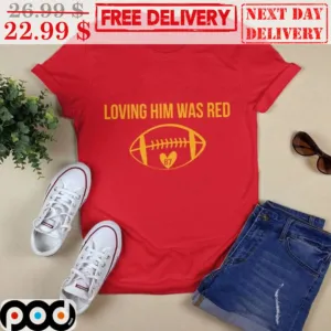 Football Loving Him Was Red 87 Kansas City Chiefs NFL Shirt