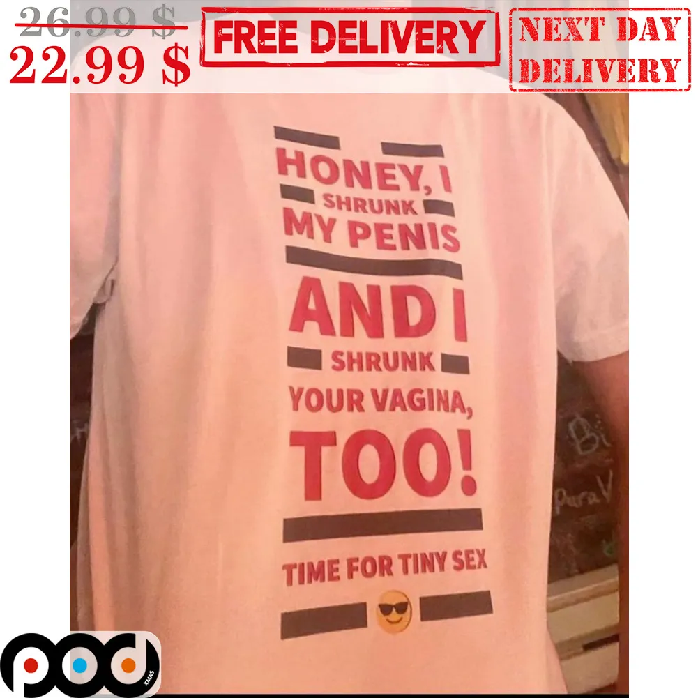 Honey I Shrunk My Penis And I Shrunk Your Vagina Too Time For Tiny Sex Shirt
