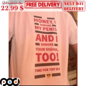Honey I Shrunk My Penis And I Shrunk Your Vagina Too Time For Tiny Sex Shirt