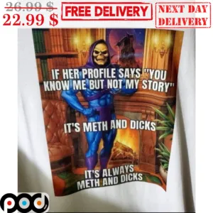 Skeletor If Her Profile Says You Know Me But Not My Story It's Meth And Dicks It's Always Meth And Dicks Shirt