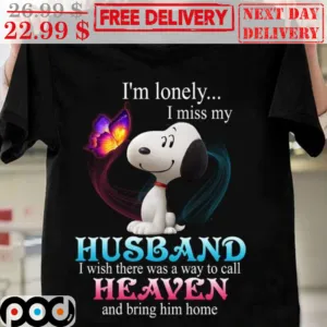 Snoopy I'm Lonely I Miss My Husband I Wish There Was A Way To Call Heaven And Bring Him Home Shirt