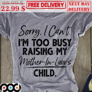 Sorry I Can't I'm Too Busy Raising My Mother-In-Laws Child Vintage Shirt