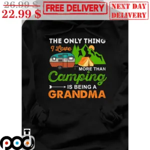 The Only Thing I Love More Than Camping Is Being A Grandma Vintage Shirt