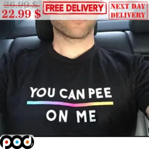 You Can Pee On Me Shirt