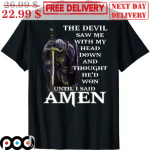 Warrior The Devil Saw Me With My Head Down And Thought He'd Won Until I Said Amen Shirt