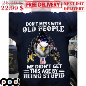 Don't Mess With Old People We Didn't Get This Age By Being Stupid Eagles Flag Vintage Shirt