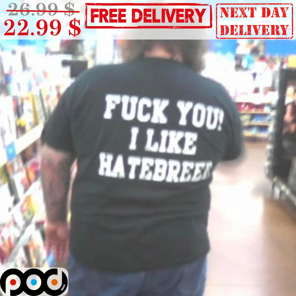 Fuck You I Like Hatebreer Shirt