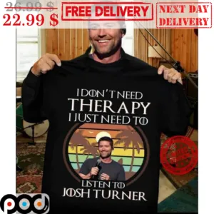 I Don't Need Therapy I Just Need To Listen To Josh Turner Retro Vintage Shirt