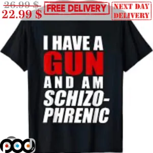 I Have A Gun And Am Schizo-phrenic Shirt