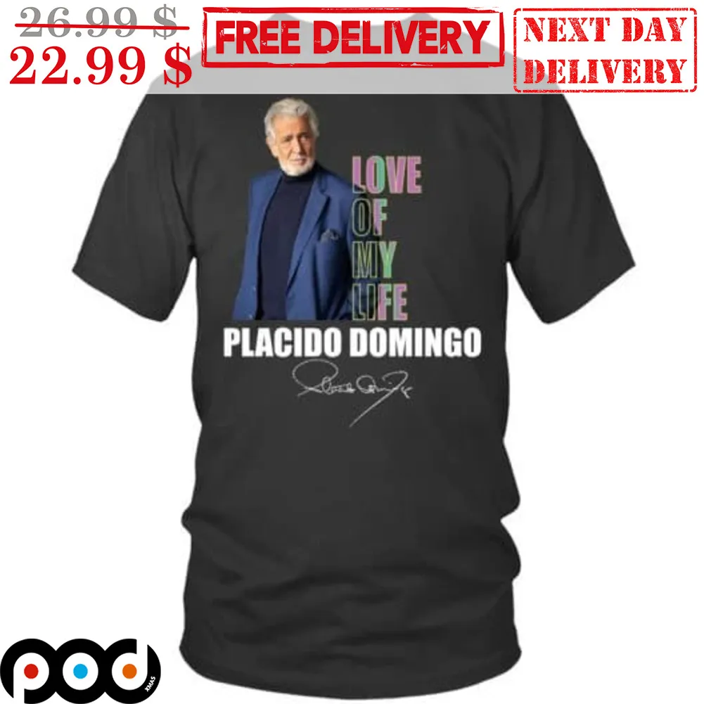 Love Of My Life Placido Domingo Signature Shirt