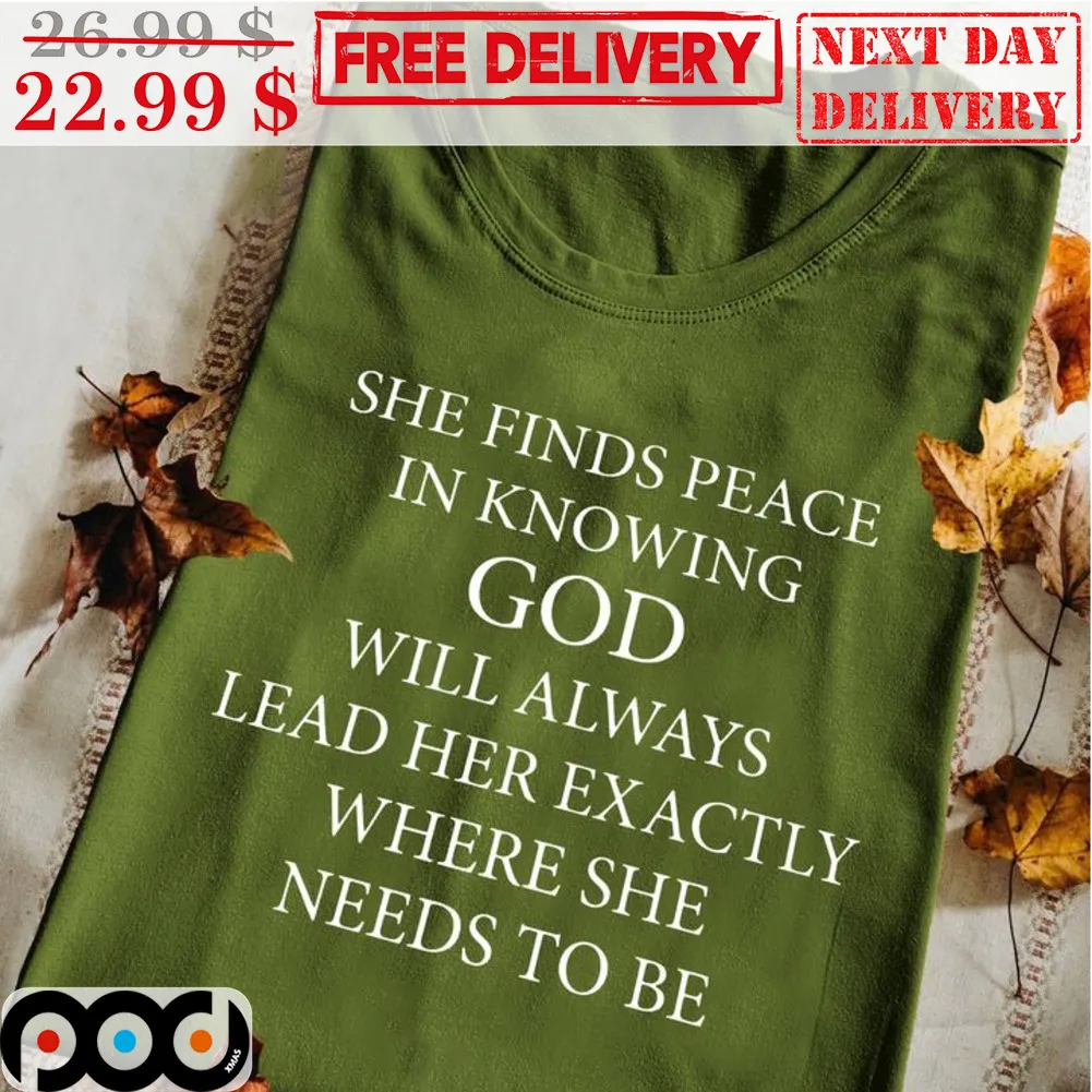 She Finds Peace In Knowing God Will Always Lead Her Exactly Where She Needs To Be Shirt