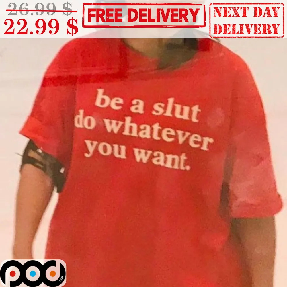 Be A Slut Do Whatever You Want Shirt