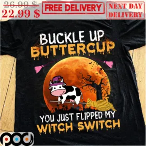 Cow Buckle Up Buttercup You Just Flipped My Witch Switch Halloween 2023 Shirt